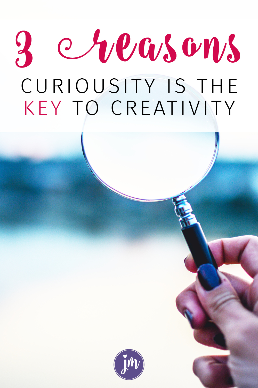 Three Reasons Why Curiosity is the Key to Creativity